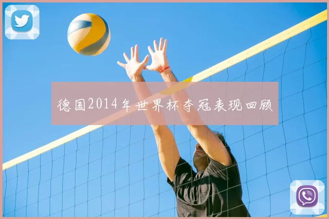德国2014年世界杯夺冠表现回顾
