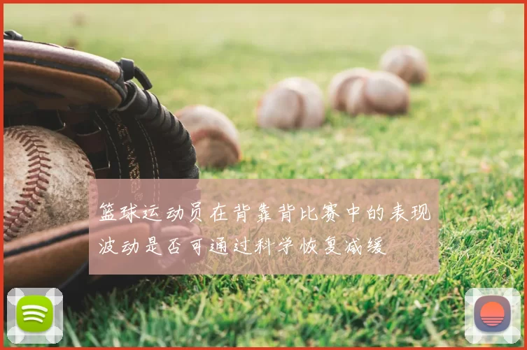 篮球运动员在背靠背比赛中的表现波动是否可通过科学恢复减缓