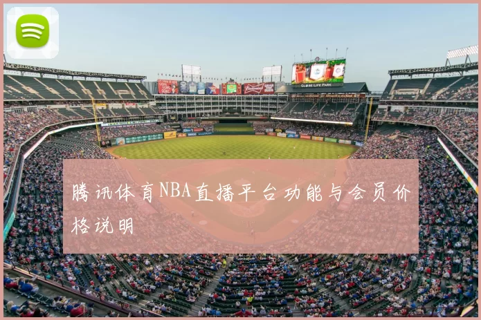 腾讯体育NBA直播平台功能与会员价格说明