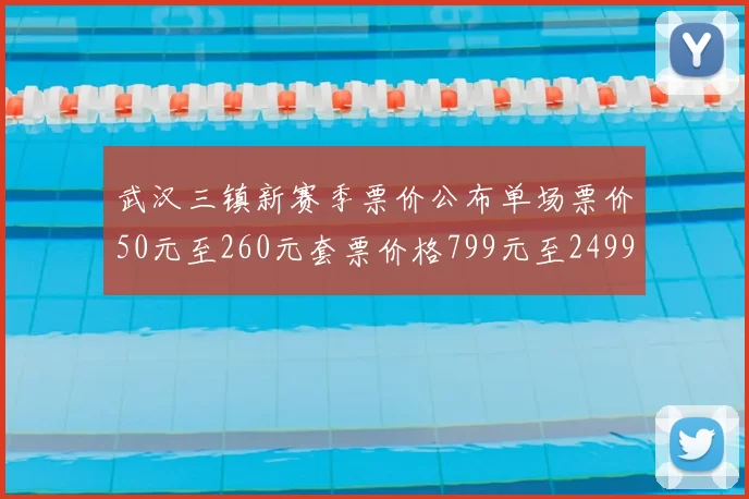 武汉三镇新赛季票价公布单场票价50元至260元套票价格799元至2499元