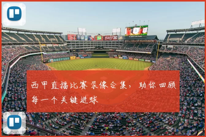 西甲直播比赛录像合集，助你回顾每一个关键进球