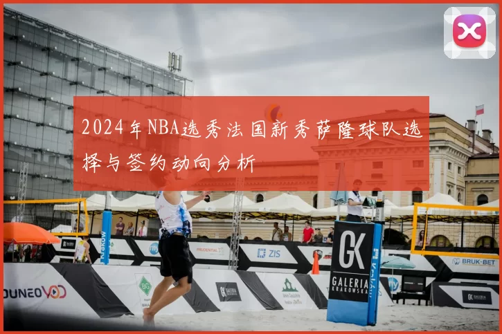 2024年NBA选秀法国新秀萨隆球队选择与签约动向分析