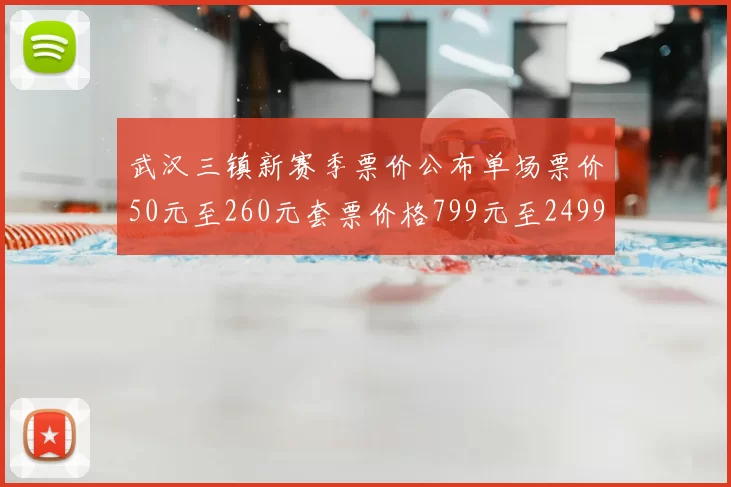 武汉三镇新赛季票价公布单场票价50元至260元套票价格799元至2499元