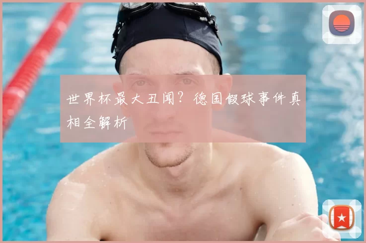 世界杯最大丑闻?德国假球事件真相全解析