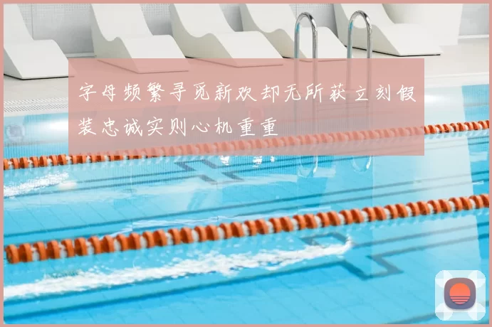 字母频繁寻觅新欢却无所获立刻假装忠诚实则心机重重