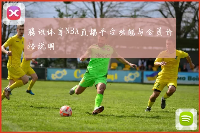 腾讯体育NBA直播平台功能与会员价格说明