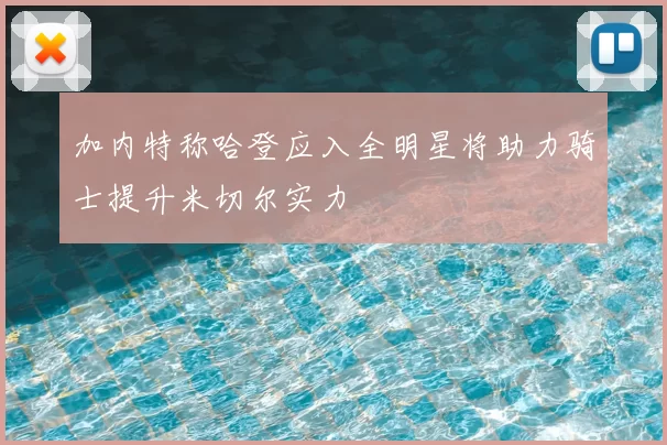 加内特称哈登应入全明星将助力骑士提升米切尔实力