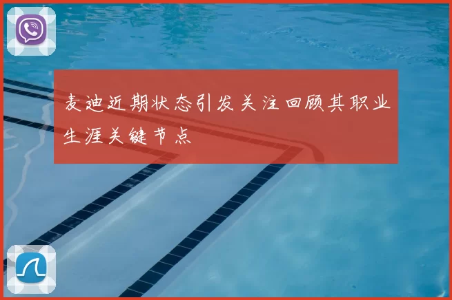 麦迪近期状态引发关注回顾其职业生涯关键节点