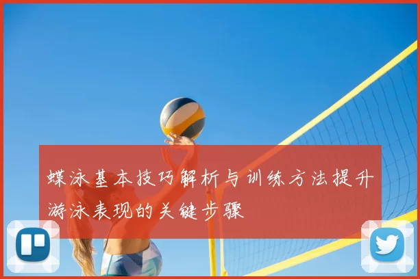 蝶泳基本技巧解析与训练方法提升游泳表现的关键步骤
