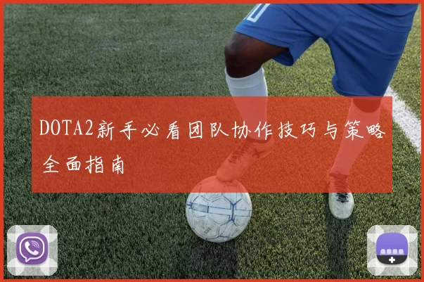 DOTA2新手必看团队协作技巧与策略全面指南
