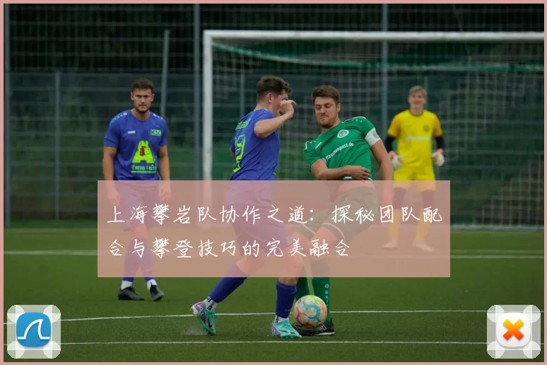 上海攀岩队协作之道：探秘团队配合与攀登技巧的完美融合