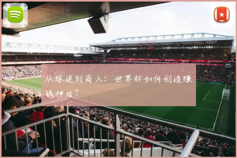 从球迷到商人:世界杯如何创造赚钱神话?