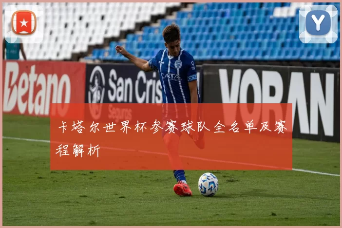 卡塔尔世界杯参赛球队全名单及赛程解析