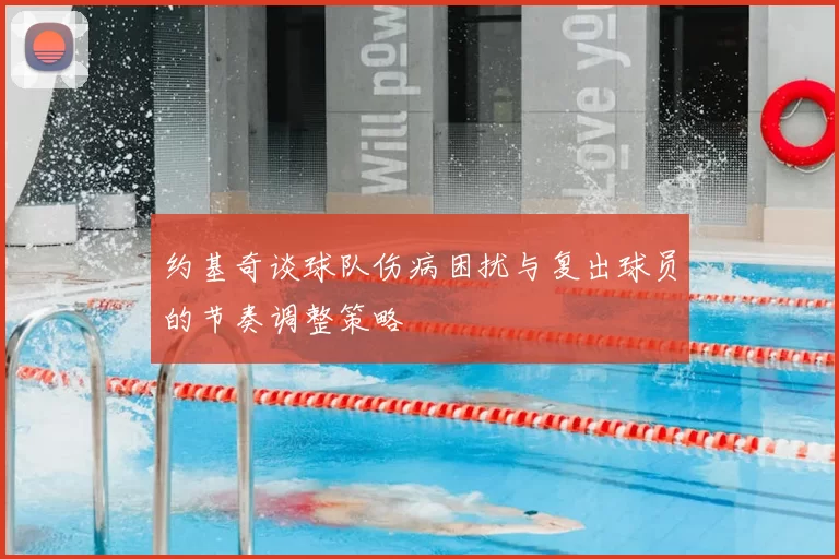 约基奇谈球队伤病困扰与复出球员的节奏调整策略