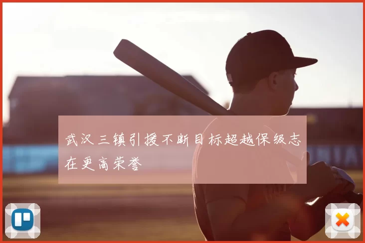 武汉三镇引援不断目标超越保级志在更高荣誉