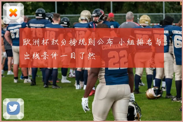 欧洲杯积分榜规则公布 小组排名与出线条件一目了然