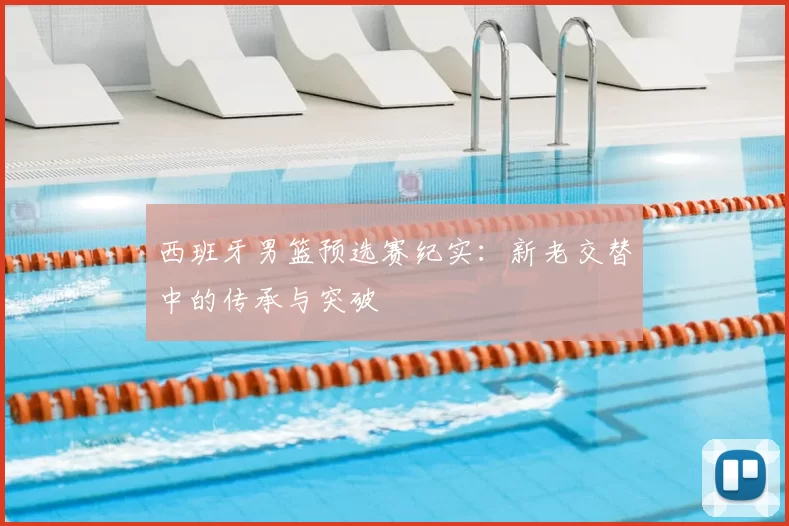 西班牙男篮预选赛纪实:新老交替中的传承与突破