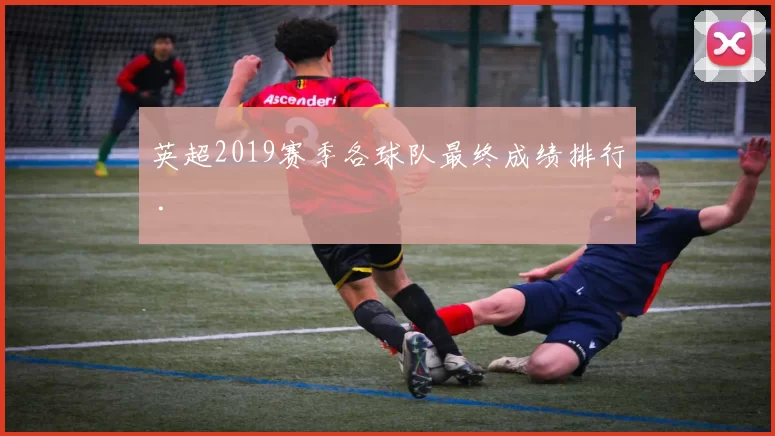 英超2019赛季各球队最终成绩排行 .