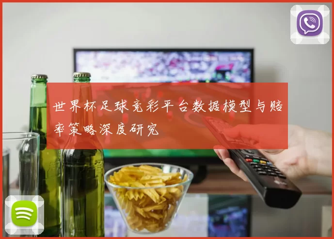 世界杯足球竞彩平台数据模型与赔率策略深度研究