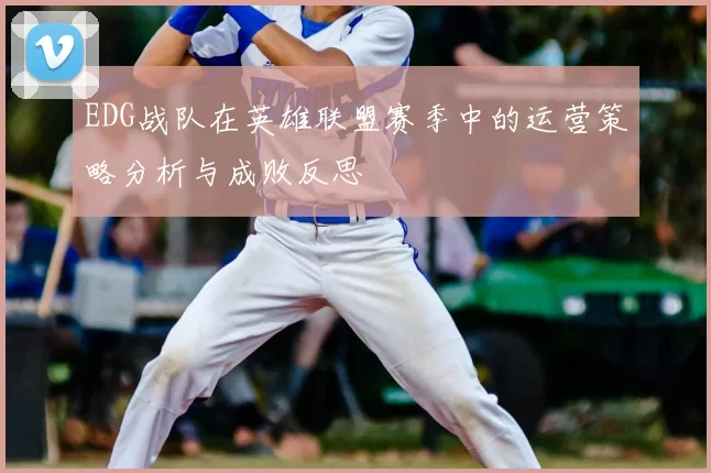 EDG战队在英雄联盟赛季中的运营策略分析与成败反思