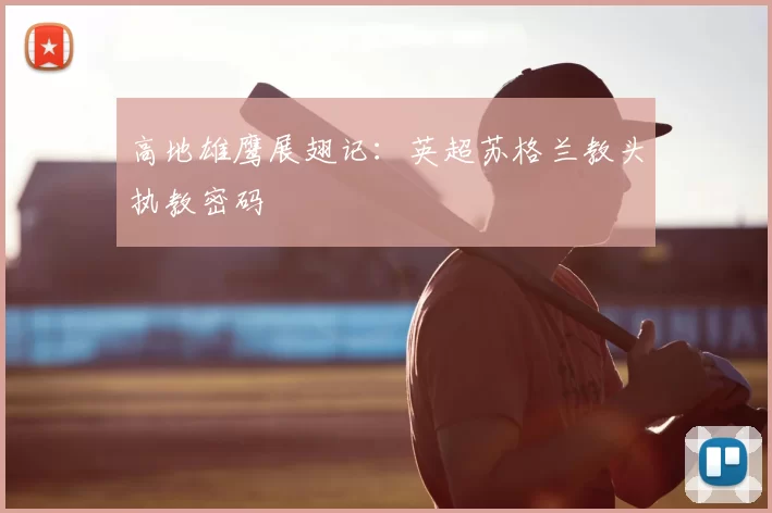 高地雄鹰展翅记：英超苏格兰教头执教密码