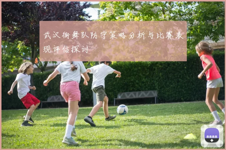 武汉街舞队防守策略分析与比赛表现评估探讨