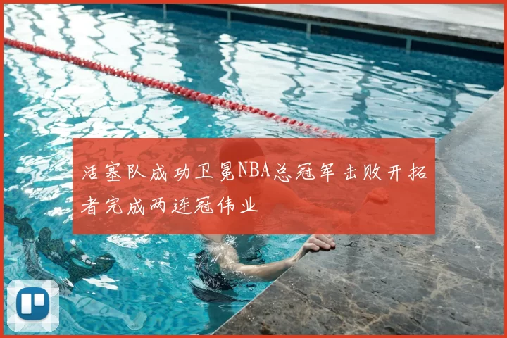 活塞队成功卫冕NBA总冠军击败开拓者完成两连冠伟业