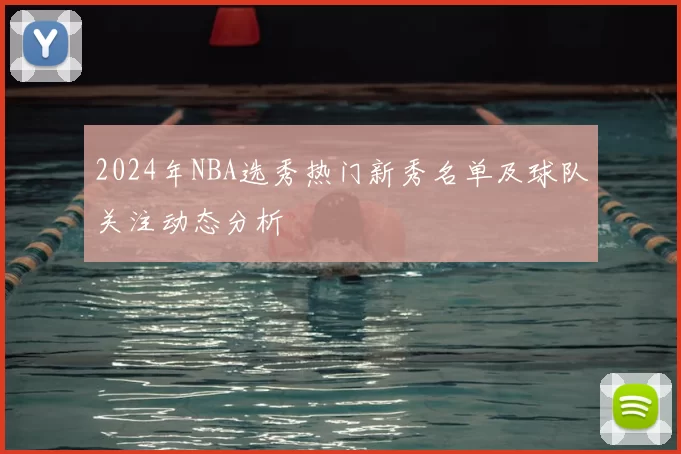 2024年NBA选秀热门新秀名单及球队关注动态分析