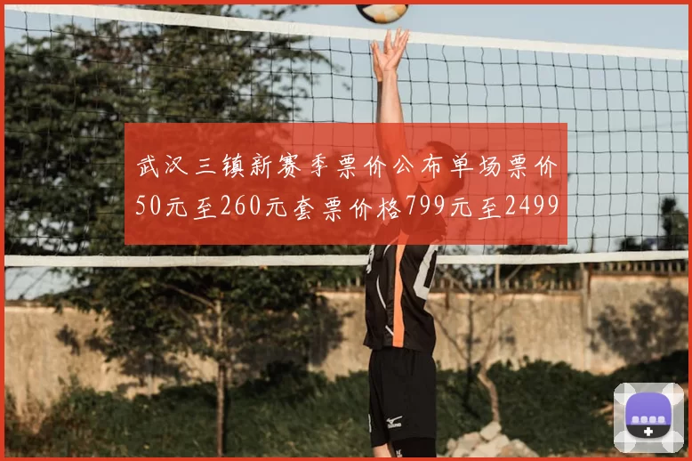 武汉三镇新赛季票价公布单场票价50元至260元套票价格799元至2499元