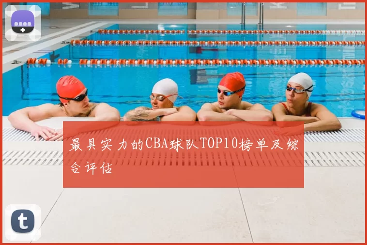 最具实力的CBA球队TOP10榜单及综合评估