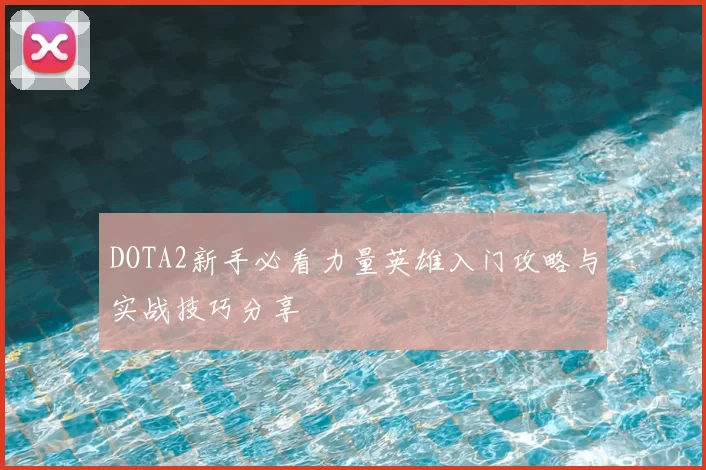 DOTA2新手必看力量英雄入门攻略与实战技巧分享