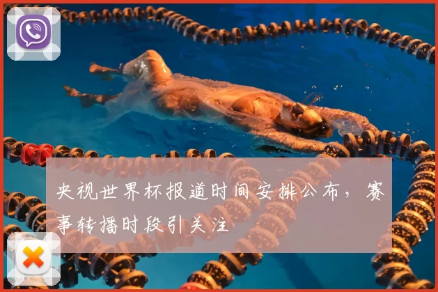 央视世界杯报道时间安排公布,赛事转播时段引关注